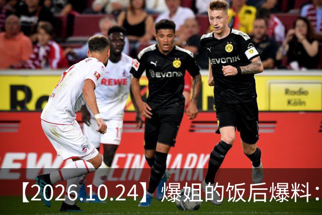 【2026.10.24】爆姐的饭后爆料：生命不止，爆料不息！
