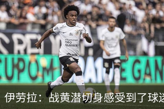 伊劳拉：战黄潜切身感受到了球迷们的激情，3-2后感觉对手没戏了