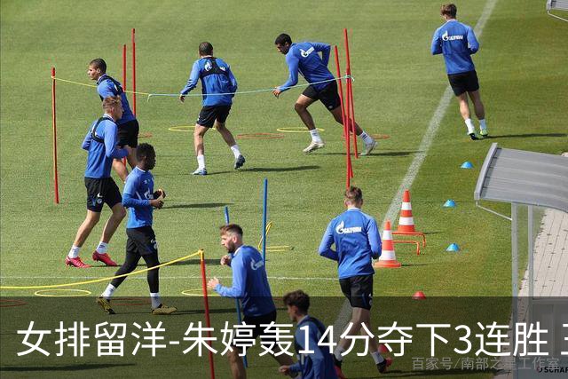 女排留洋-朱婷轰14分夺下3连胜 王媛媛难阻连遭逆转