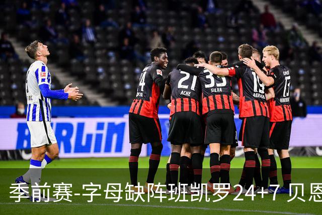 季前赛-字母缺阵班凯罗24+7 贝恩23分魔术扑灭热火
