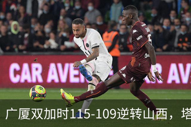 广厦双加时115-109逆转山西，塔克44分，孙铭徽29分