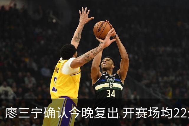 廖三宁确认今晚复出 开赛场均22分命中率高达60.5%