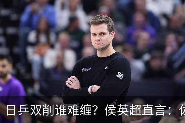 日乒双削谁难缠？侯英超直言：佐藤瞳桥本帆乃香不在一个级别