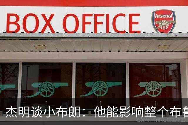 杰明谈小布朗：他能影响整个布鲁克林 真正理解胸前队名的意义