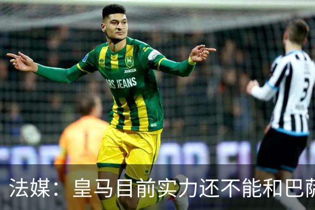 法媒：皇马目前实力还不能和巴萨正面抗衡，防守反击才是王道