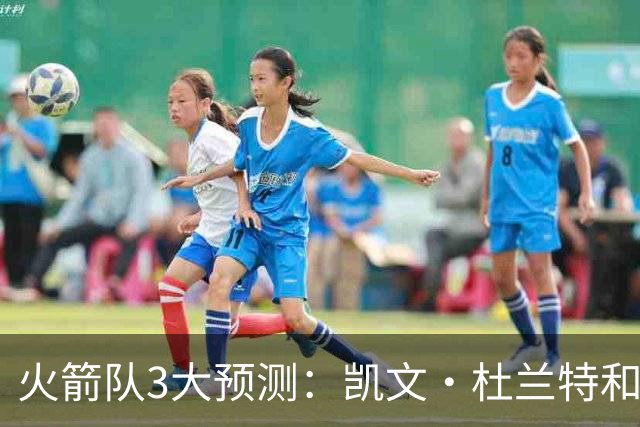 火箭队3大预测：凯文·杜兰特和伊梅·乌多卡迎来关键赛季