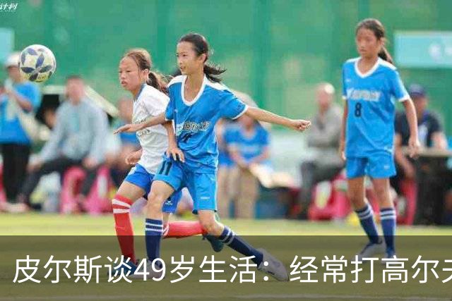 皮尔斯谈49岁生活：经常打高尔夫冥想 仍坚持打篮球保持身材