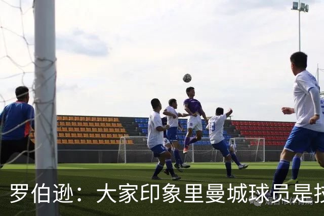 罗伯逊：大家印象里曼城球员是技术流，但他们的斗志同样顶级