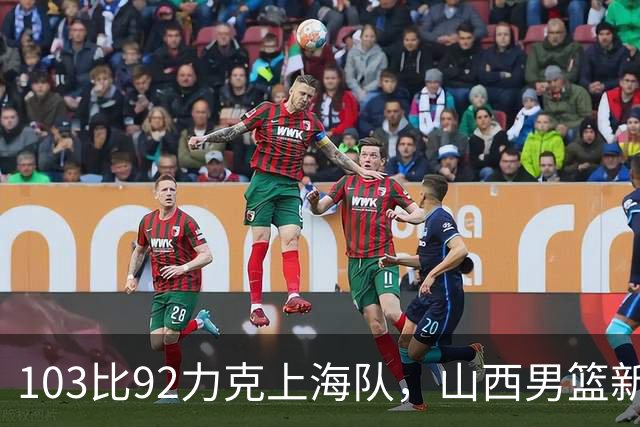 103比92力克上海队，山西男篮新赛季主场首胜